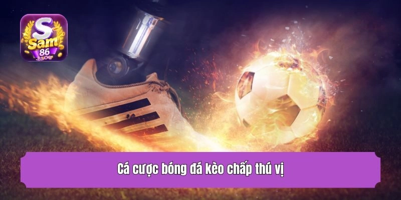 Cá cược bóng đá kèo chấp thú vị