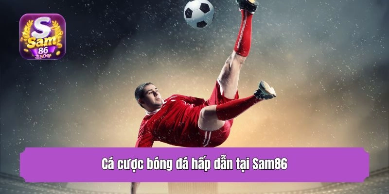 Cá cược bóng đá hấp dẫn tại Sam86