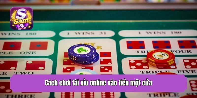 Cách chơi tài xỉu online vào tiền một cửa