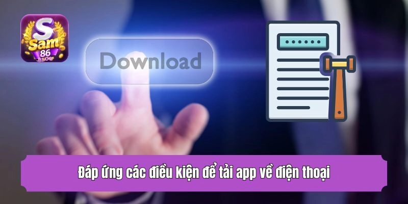 Đáp ứng các điều kiện để tải app về điện thoại
