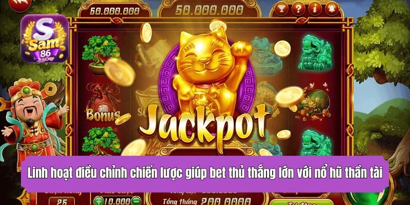 Linh hoạt điều chỉnh chiến lược giúp bet thủ thắng lớn với nổ hũ thần tài