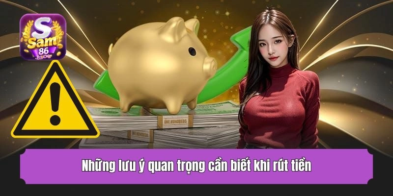 Những lưu ý quan trọng cần biết khi rút tiền