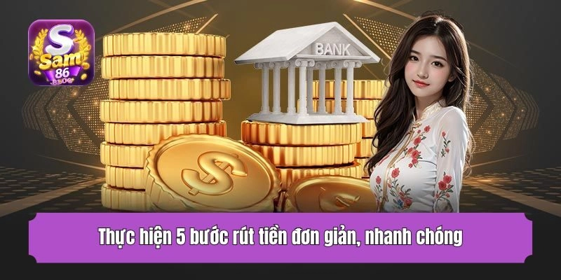Thực hiện 5 bước rút tiền đơn giản, nhanh chóng