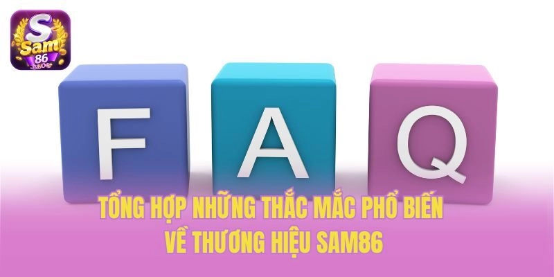 Tổng hợp những thắc mắc phổ biến về thương hiệu Sam86